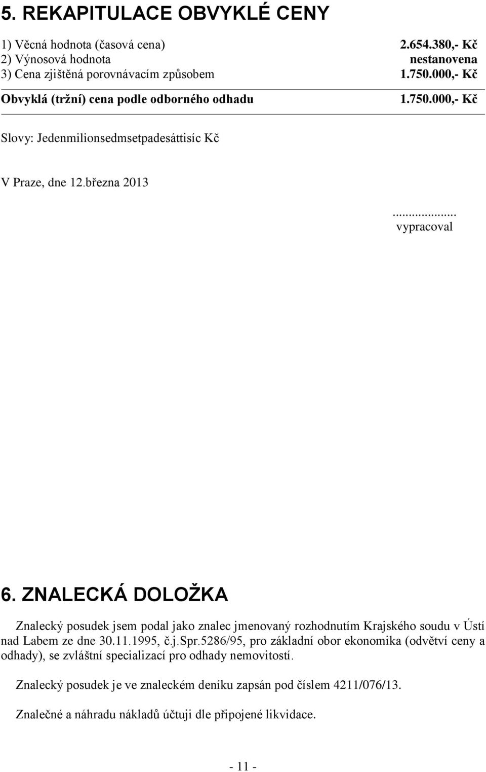 ZNALECKÁ DOLOŽKA Znalecký posudek jsem podal jako znalec jmenovaný rozhodnutím Krajského soudu v Ústí nad Labem ze dne 30.11.1995, č.j.spr.