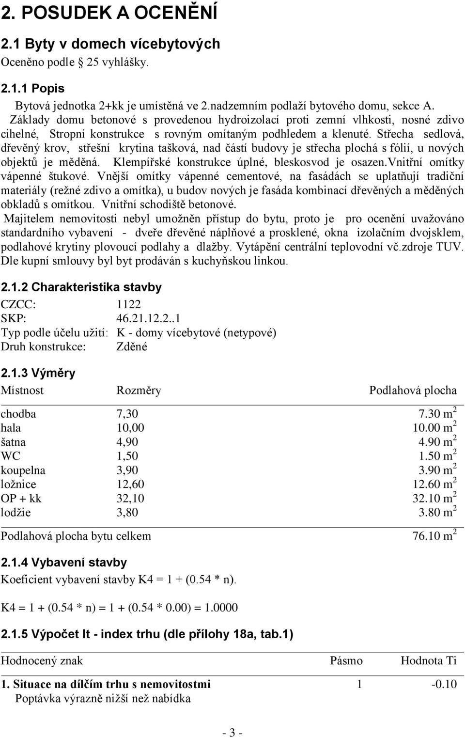 Střecha sedlová, dřevěný krov, střešní krytina tašková, nad částí budovy je střecha plochá s fólií, u nových objektů je měděná. Klempířské konstrukce úplné, bleskosvod je osazen.