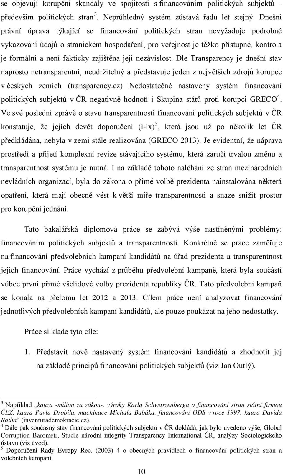 zajištěna její nezávislost. Dle Transparency je dnešní stav naprosto netransparentní, neudržitelný a představuje jeden z největších zdrojů korupce v českých zemích (transparency.