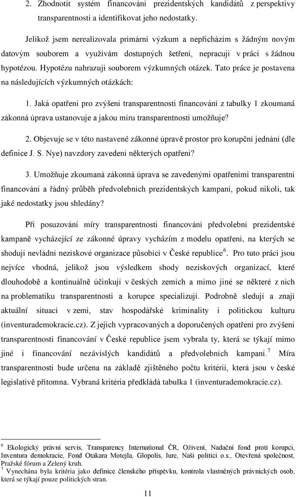 Hypotézu nahrazuji souborem výzkumných otázek. Tato práce je postavena na následujících výzkumných otázkách: 1.