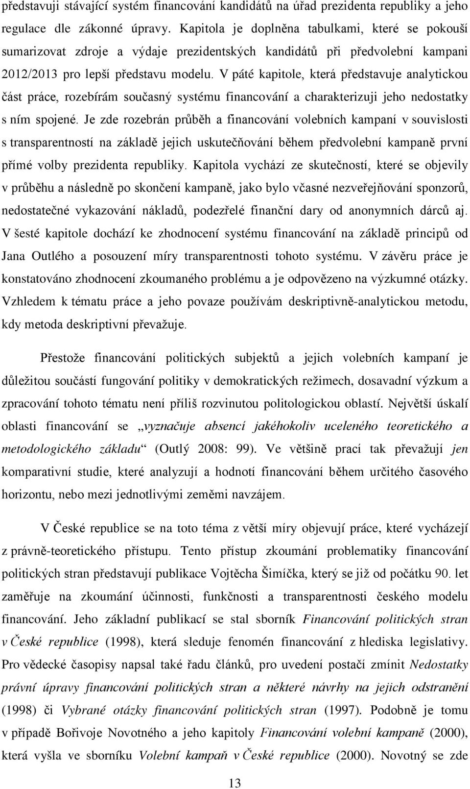 V páté kapitole, která představuje analytickou část práce, rozebírám současný systému financování a charakterizuji jeho nedostatky s ním spojené.