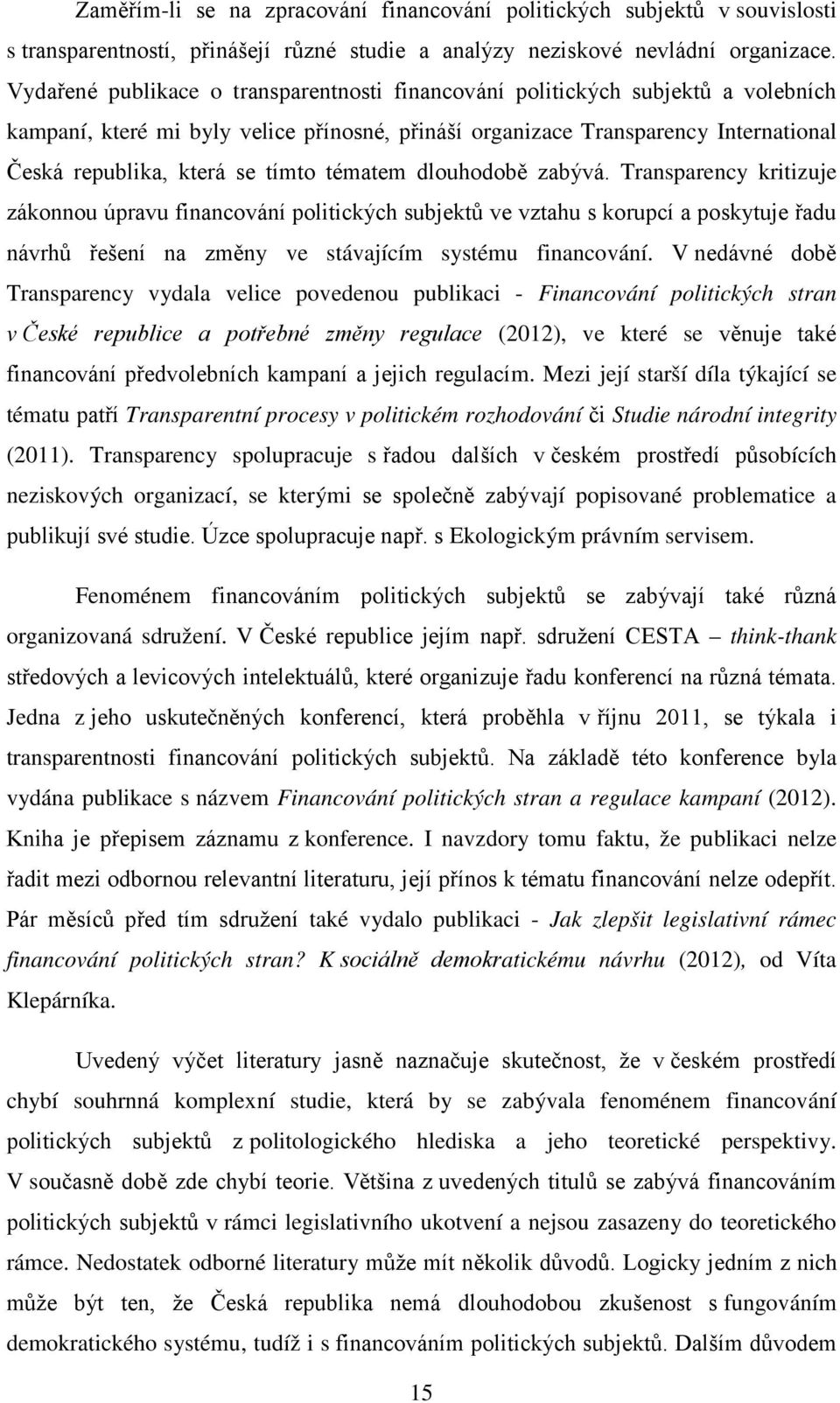 tímto tématem dlouhodobě zabývá. Transparency kritizuje zákonnou úpravu financování politických subjektů ve vztahu s korupcí a poskytuje řadu návrhů řešení na změny ve stávajícím systému financování.