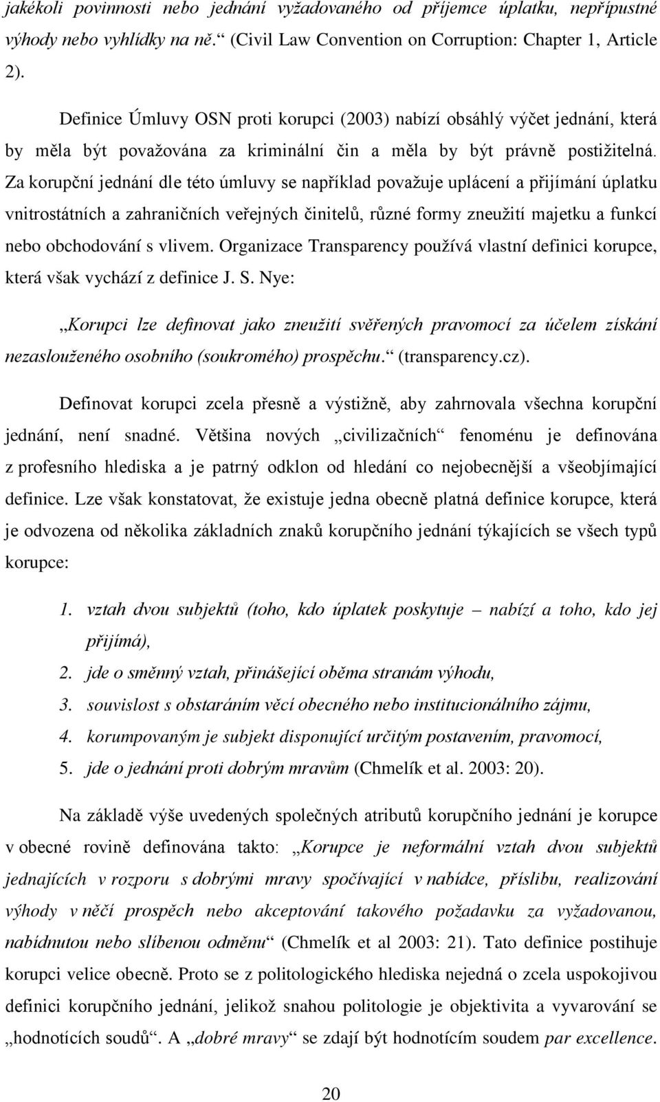 Za korupční jednání dle této úmluvy se například považuje uplácení a přijímání úplatku vnitrostátních a zahraničních veřejných činitelů, různé formy zneužití majetku a funkcí nebo obchodování s