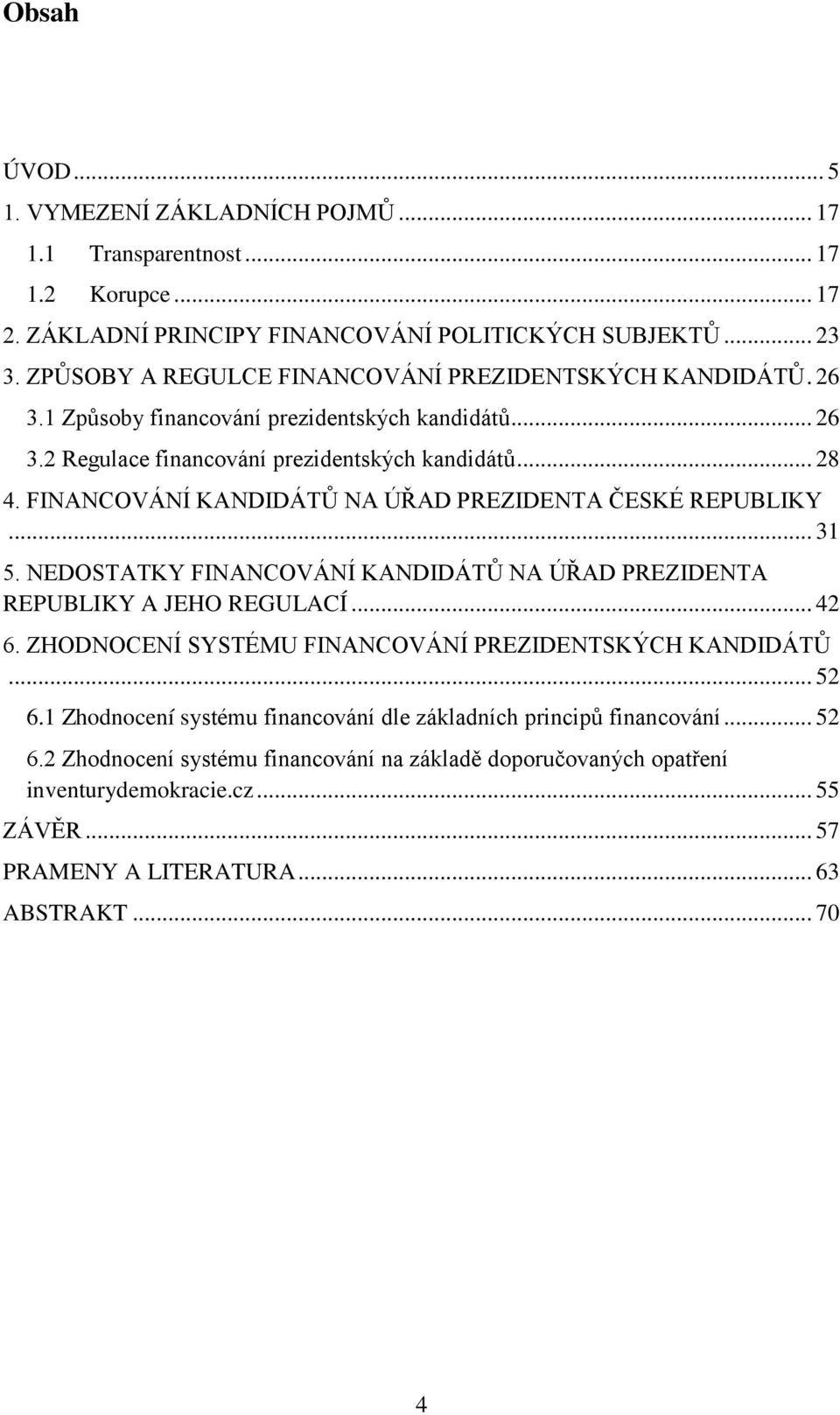 FINANCOVÁNÍ KANDIDÁTŮ NA ÚŘAD PREZIDENTA ČESKÉ REPUBLIKY... 31 5. NEDOSTATKY FINANCOVÁNÍ KANDIDÁTŮ NA ÚŘAD PREZIDENTA REPUBLIKY A JEHO REGULACÍ... 42 6.