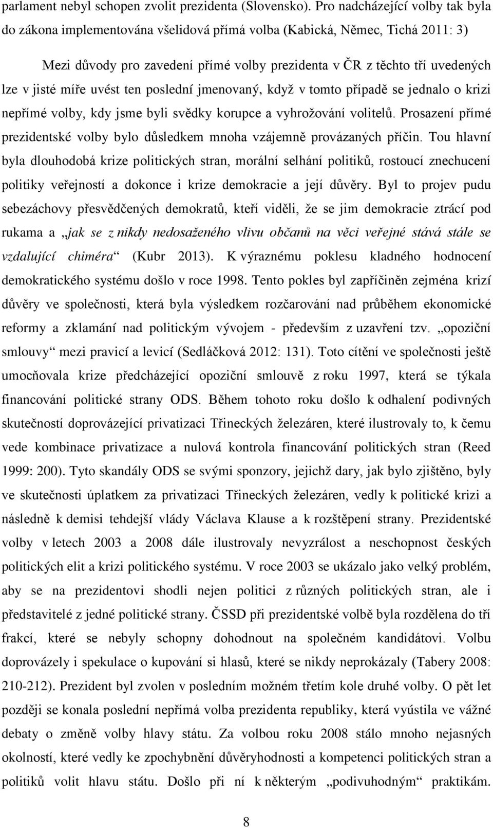 míře uvést ten poslední jmenovaný, když v tomto případě se jednalo o krizi nepřímé volby, kdy jsme byli svědky korupce a vyhrožování volitelů.