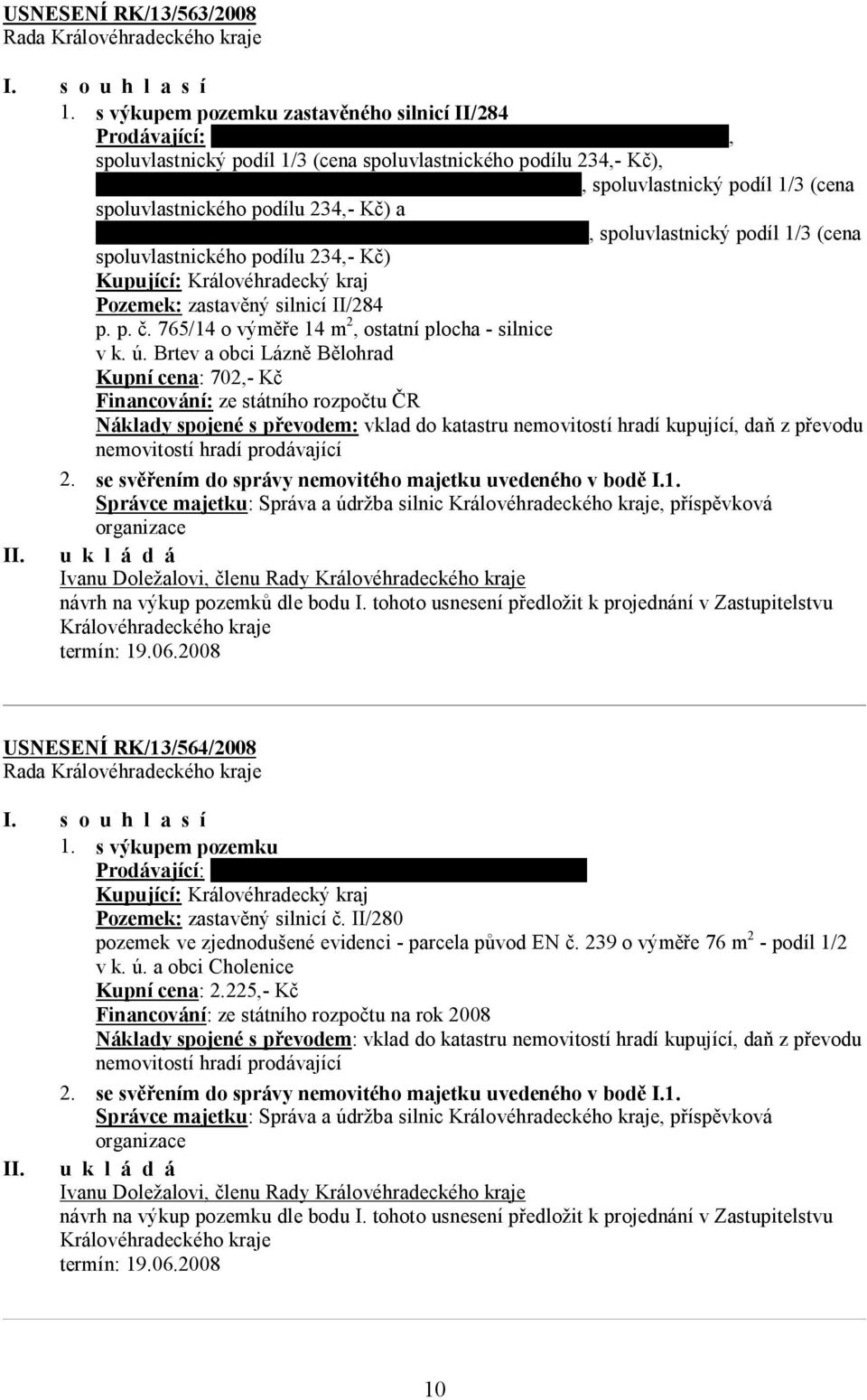 81, 507 81 Lázně Bělohrad, spoluvlastnický podíl 1/3 (cena spoluvlastnického podílu 234,- Kč) a Ludmila Výdová bytem Harantova 399, 509 01 Nová Paka, spoluvlastnický podíl 1/3 (cena spoluvlastnického