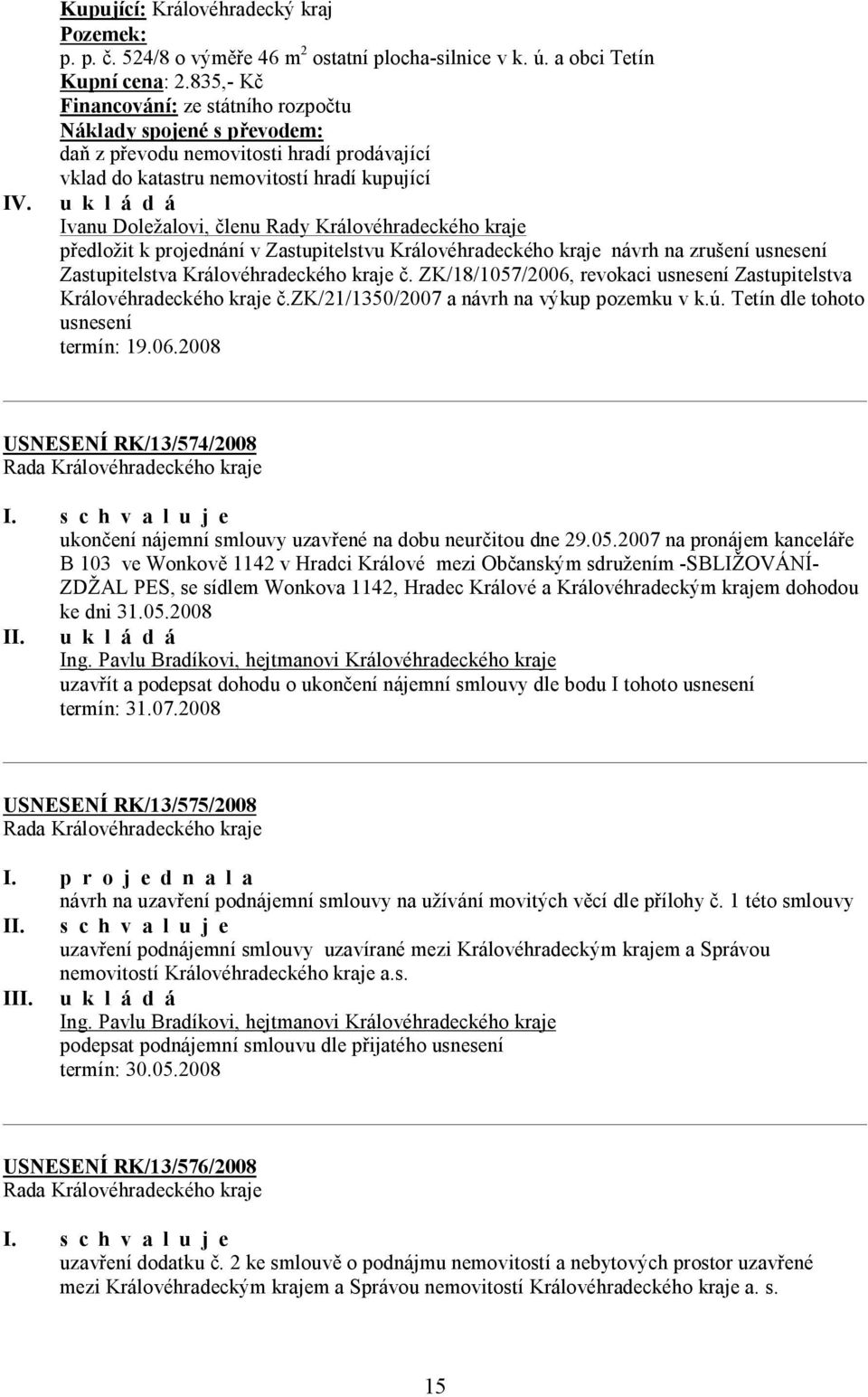 Rady Královéhradeckého kraje předložit k projednání v Zastupitelstvu Královéhradeckého kraje návrh na zrušení usnesení Zastupitelstva Královéhradeckého kraje č.