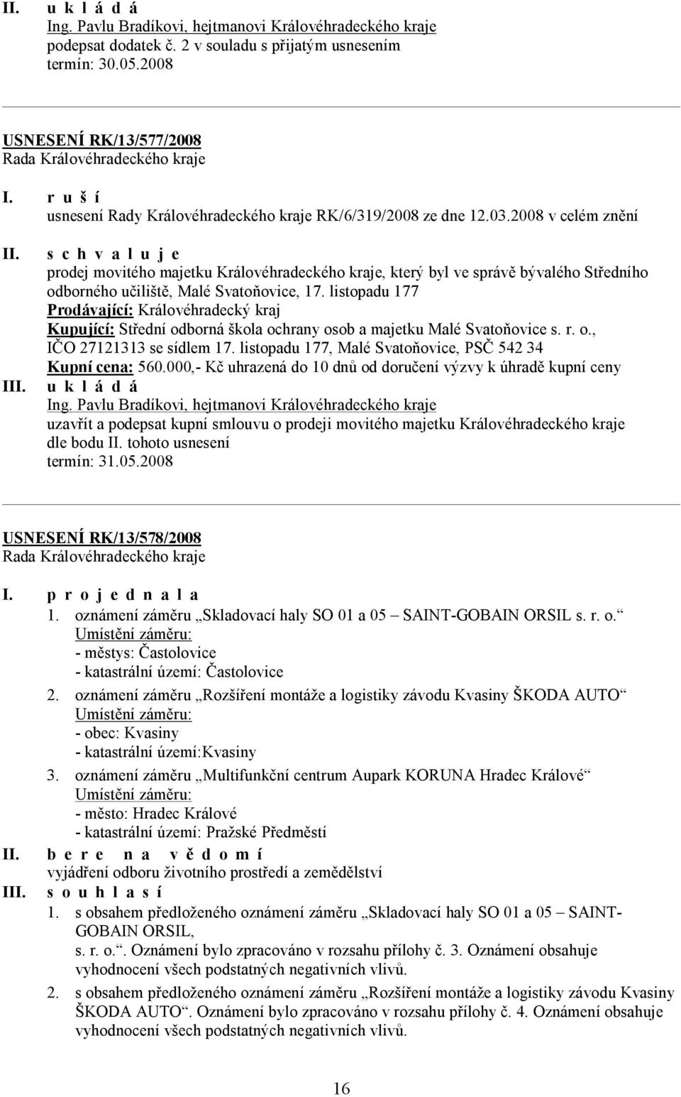 listopadu 177 Prodávající: Královéhradecký kraj Kupující: Střední odborná škola ochrany osob a majetku Malé Svatoňovice s. r. o., IČO 27121313 se sídlem 17.