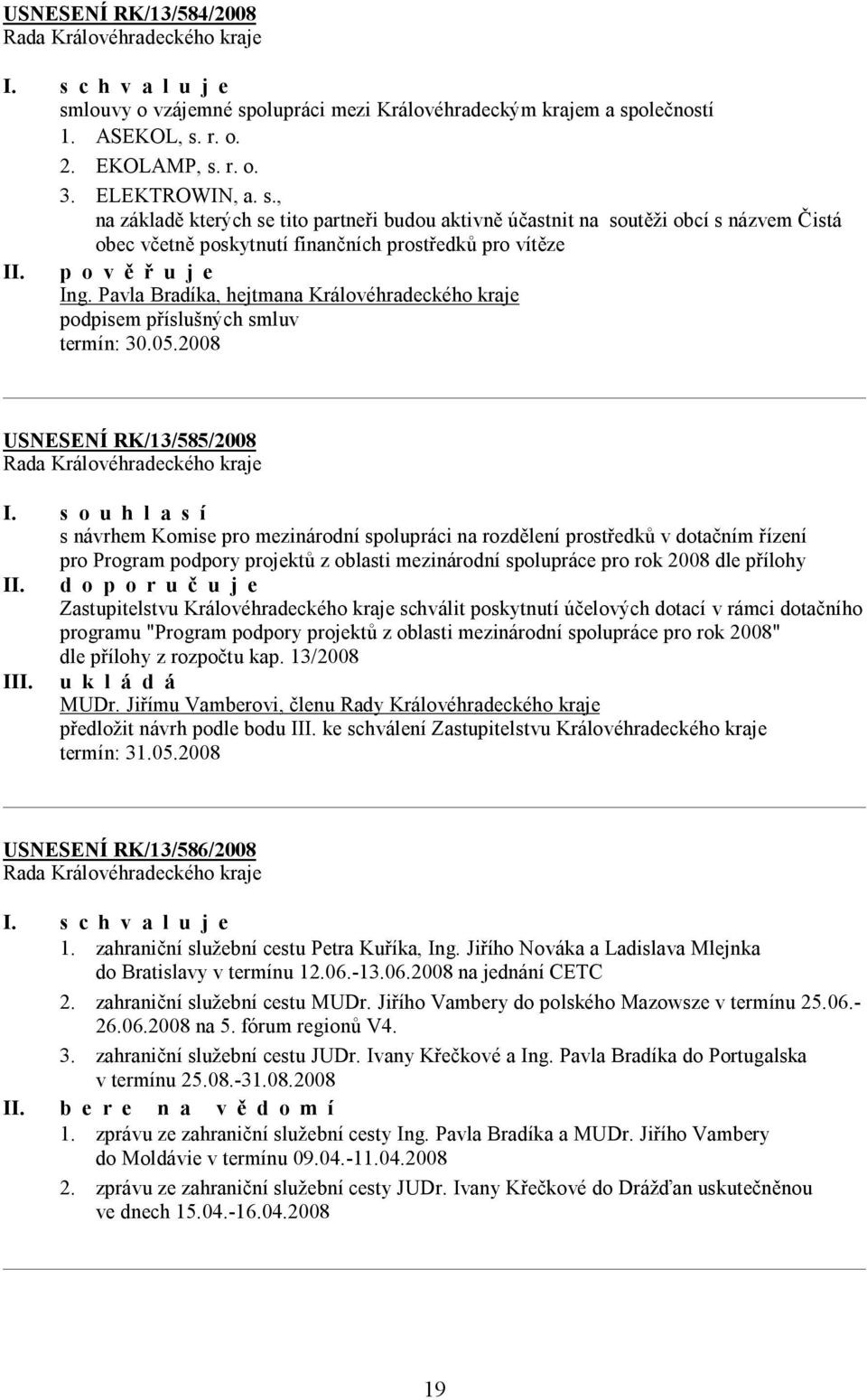 2008 USNESENÍ RK/13/585/2008 s návrhem Komise pro mezinárodní spolupráci na rozdělení prostředků v dotačním řízení pro Program podpory projektů z oblasti mezinárodní spolupráce pro rok 2008 dle