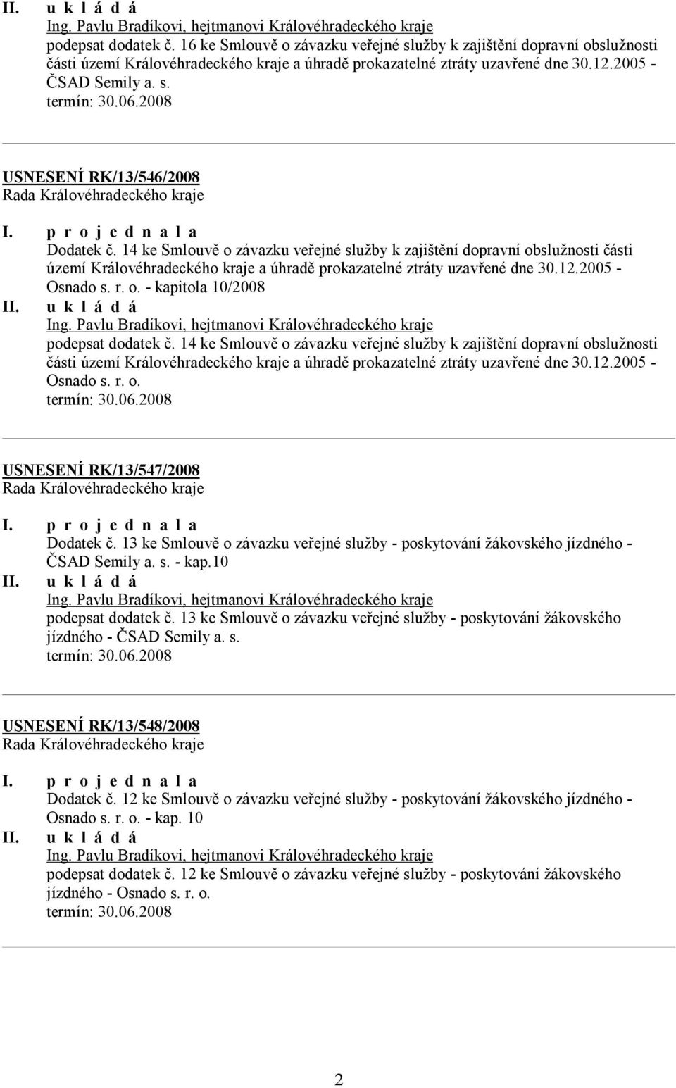 14 ke Smlouvě o závazku veřejné služby k zajištění dopravní obslužnosti části území Královéhradeckého kraje a úhradě prokazatelné ztráty uzavřené dne 30.12.2005 - Osnado s. r. o. - kapitola 10/2008 podepsat dodatek č.