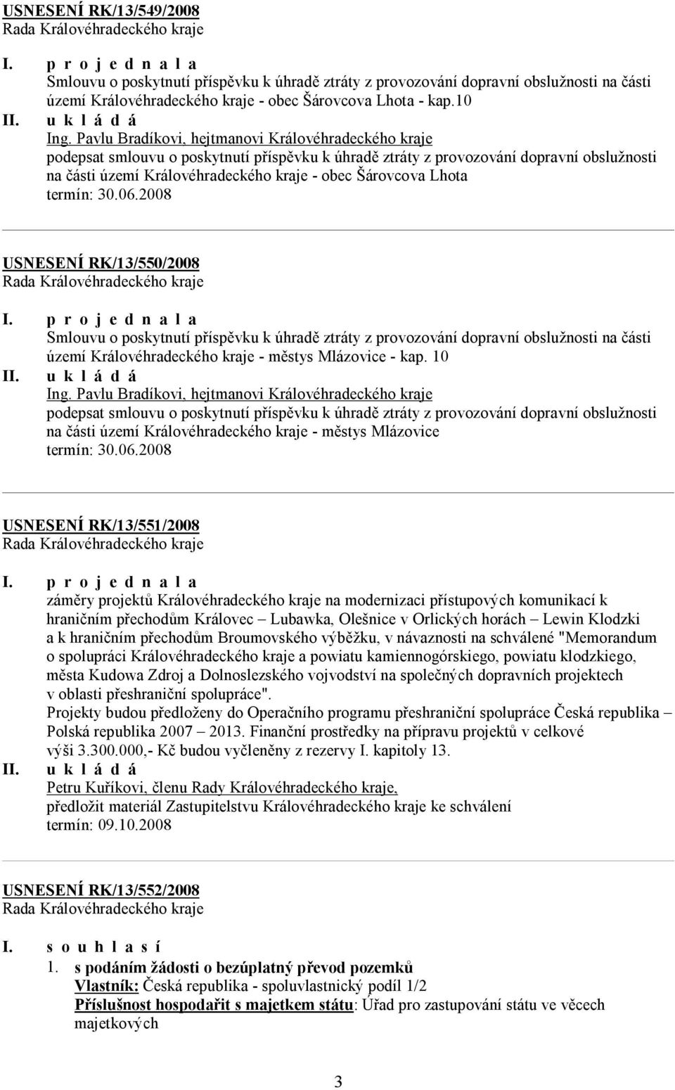 2008 USNESENÍ RK/13/550/2008 Smlouvu o poskytnutí příspěvku k úhradě ztráty z provozování dopravní obslužnosti na části území Královéhradeckého kraje - městys Mlázovice - kap.