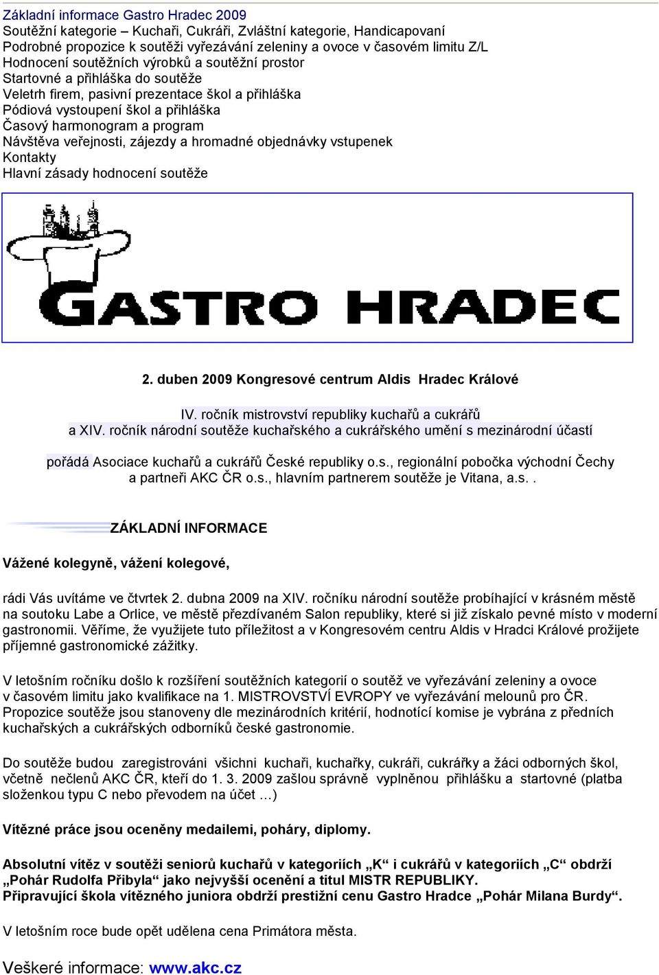 veřejnosti, zájezdy a hromadné objednávky vstupenek Kontakty Hlavní zásady hodnocení soutěže 2. duben 2009 Kongresové centrum Aldis Hradec Králové IV.