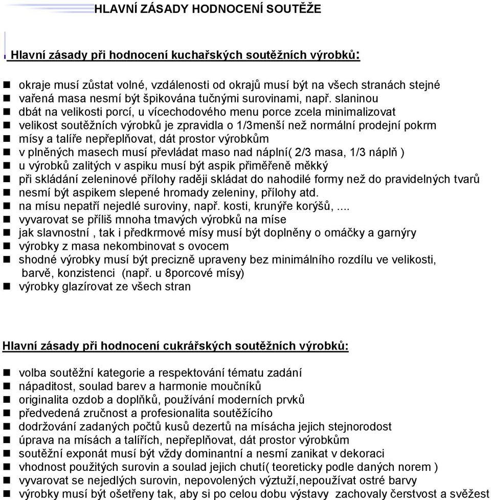 slaninou dbát na velikosti porcí, u vícechodového menu porce zcela minimalizovat velikost soutěžních výrobků je zpravidla o 1/3menší než normální prodejní pokrm mísy a talíře nepřeplňovat, dát