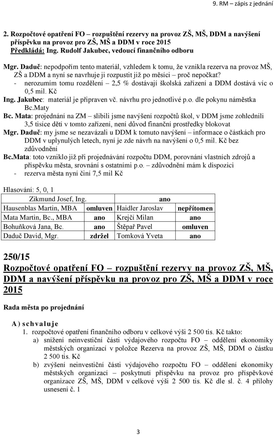 - nerozumím tomu rozdělení 2,5 % dostávají školská zařízení a DDM dostává víc o 0,5 mil. Kč Ing. Jakubec: materiál je připraven vč. návrhu pro jednotlivé p.o. dle pokynu náměstka Bc.Maty Bc.