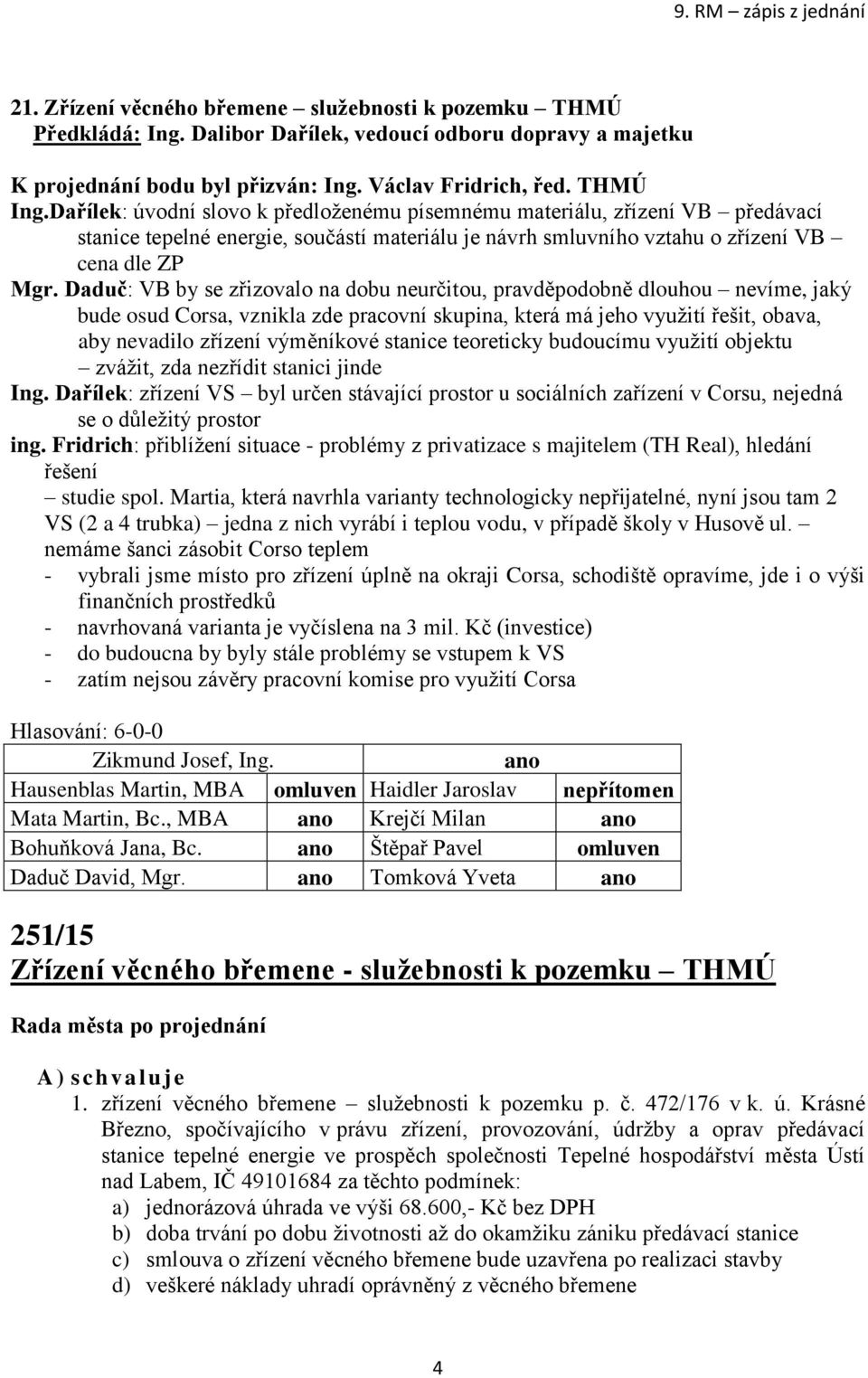 Daduč: VB by se zřizovalo na dobu neurčitou, pravděpodobně dlouhou nevíme, jaký bude osud Corsa, vznikla zde pracovní skupina, která má jeho využití řešit, obava, aby nevadilo zřízení výměníkové