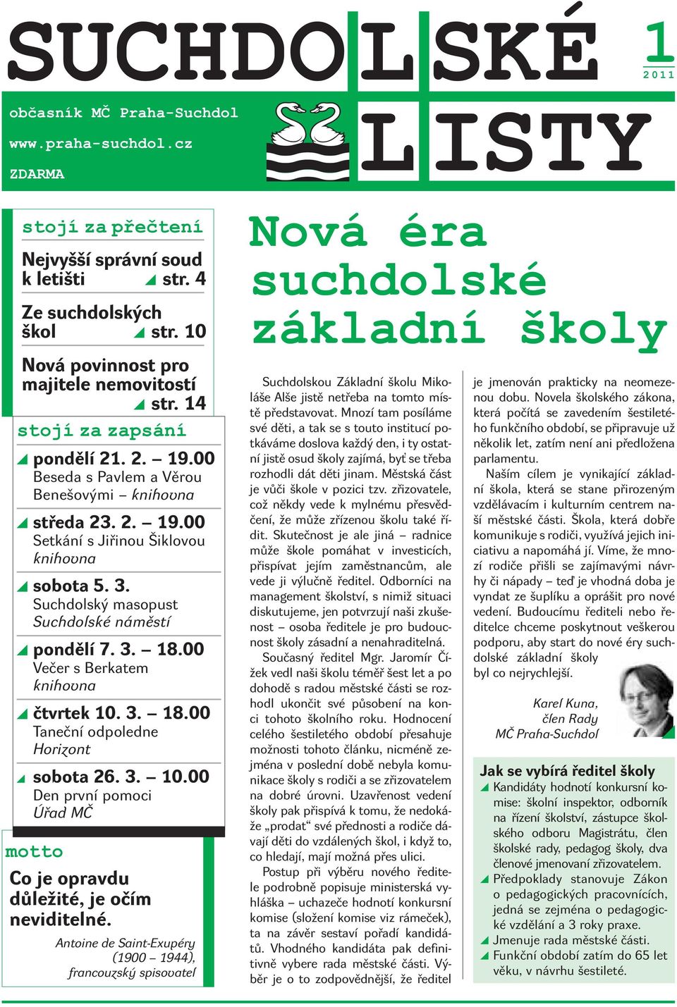 3. Suchdolský masopust Suchdolské náměstí pondělí 7. 3. 18.00 Večer s Berkatem knihovna čtvrtek 10. 3. 18.00 Taneční odpoledne Horizont sobota 26. 3. 10.00 Den první pomoci Úřad MČ motto Co je opravdu důležité, je očím neviditelné.