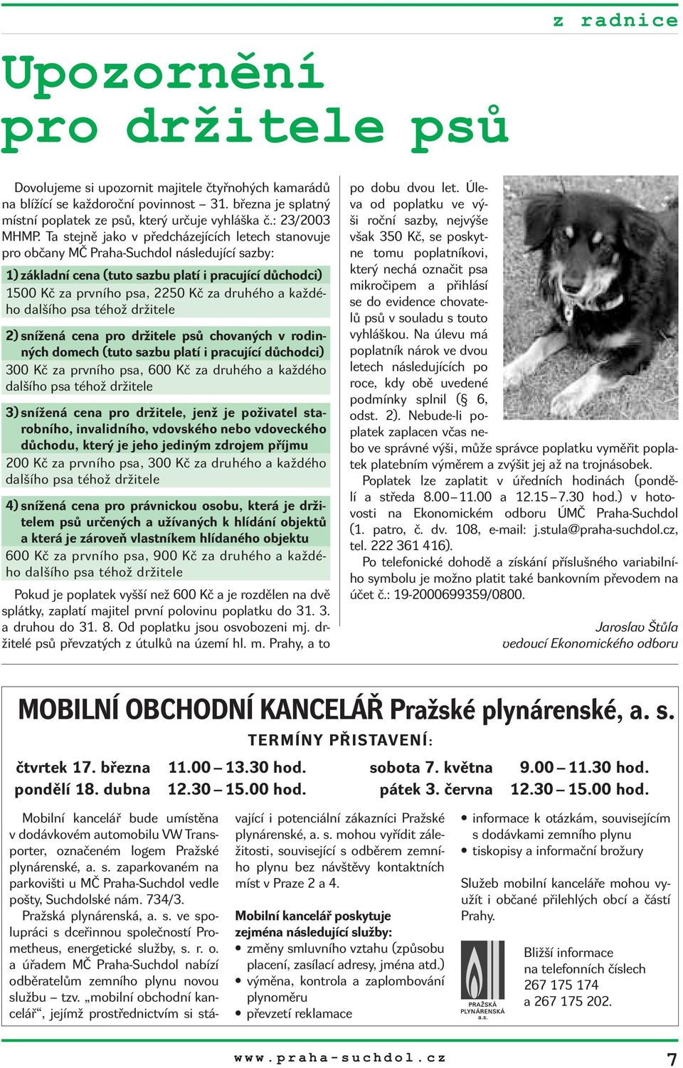 Ta stejně jako v předcházejících letech stanovuje pro občany MČ Praha-Suchdol následující sazby: 1) základní cena (tuto sazbu platí i pracující důchodci) 1500 Kč za prvního psa, 2250 Kč za druhého a