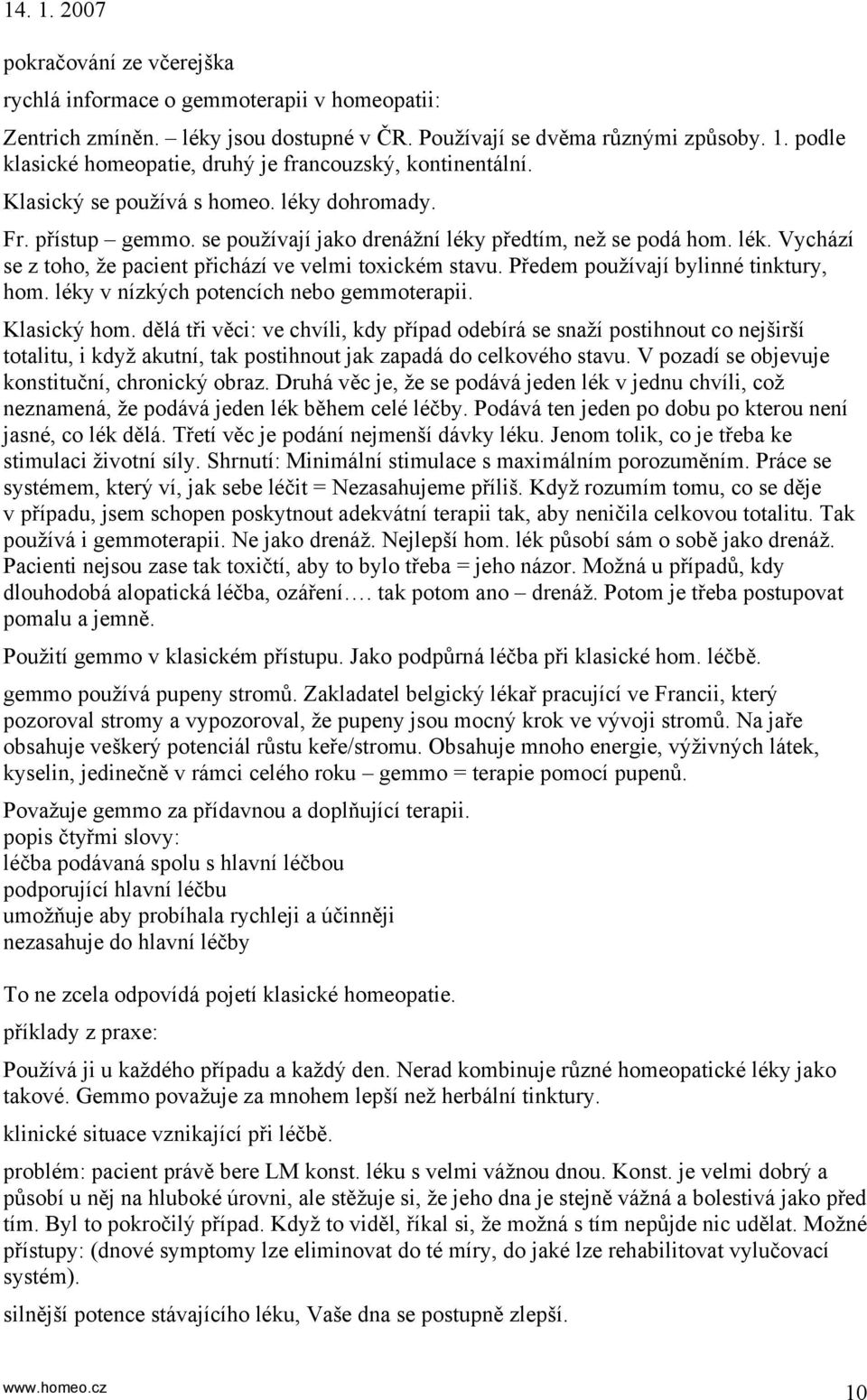 Předem používají bylinné tinktury, hom. léky v nízkých potencích nebo gemmoterapii. Klasický hom.