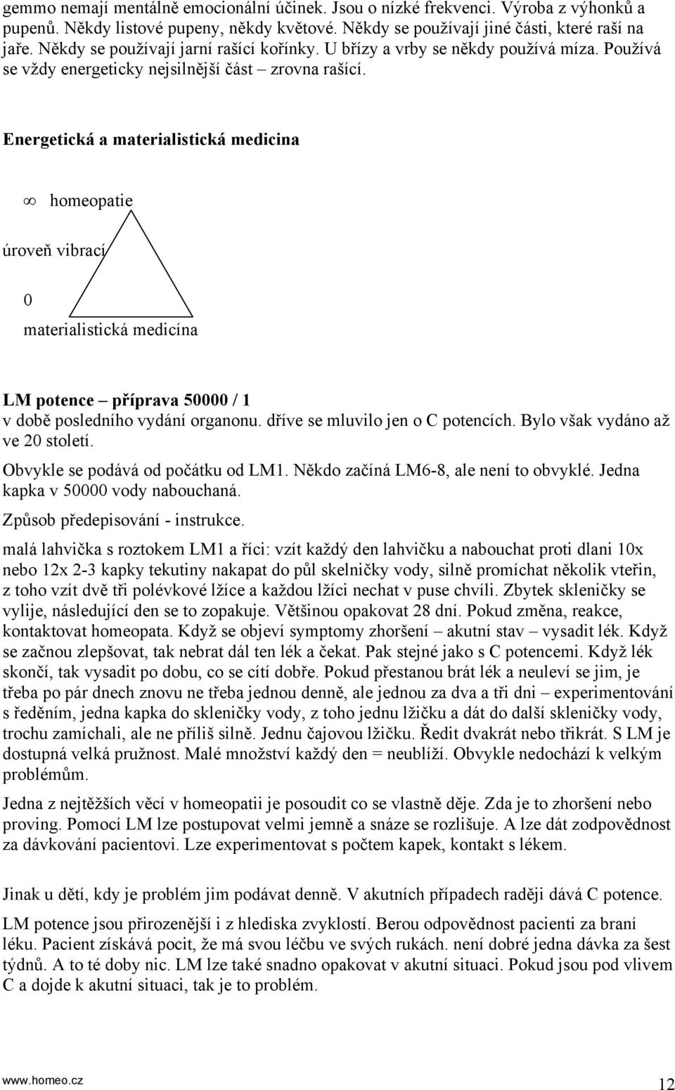 Energetická a materialistická medicina homeopatie úroveň vibrací 0 materialistická medicína LM potence příprava 50000 / 1 v době posledního vydání organonu. dříve se mluvilo jen o C potencích.