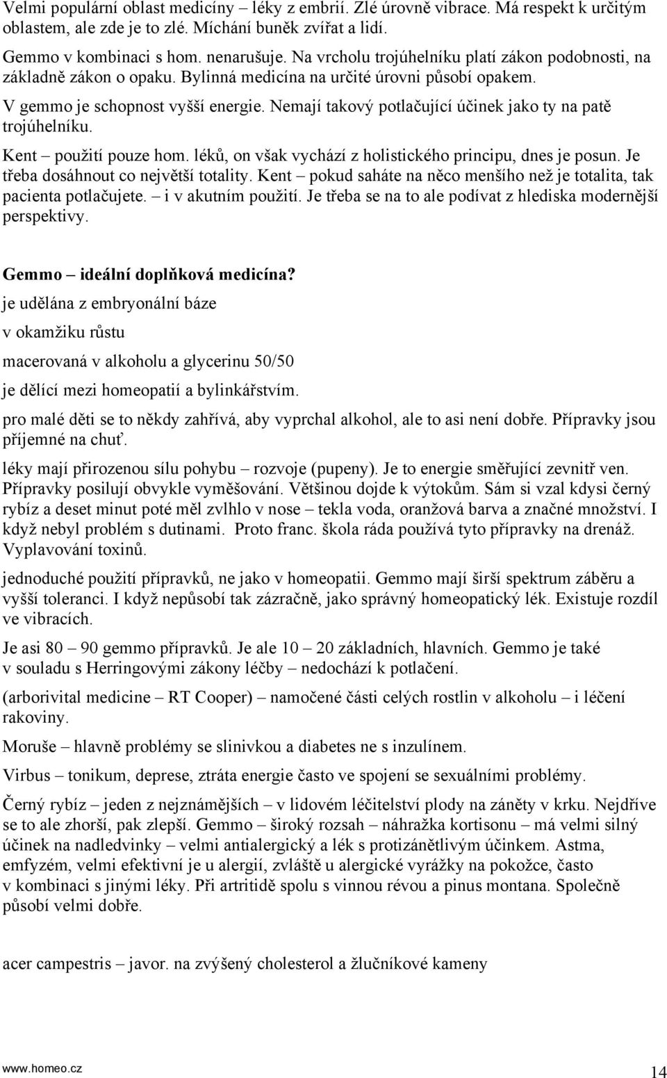 Nemají takový potlačující účinek jako ty na patě trojúhelníku. Kent použití pouze hom. léků, on však vychází z holistického principu, dnes je posun. Je třeba dosáhnout co největší totality.