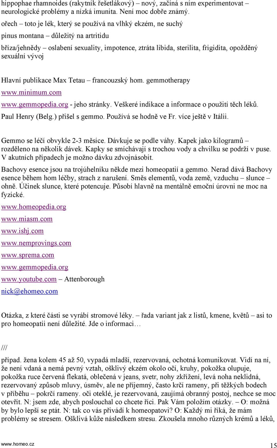 vývoj Hlavní publikace Max Tetau francouzský hom. gemmotherapy www.minimum.com www.gemmopedia.org - jeho stránky. Veškeré indikace a informace o použití těch léků. Paul Henry (Belg.) přišel s gemmo.