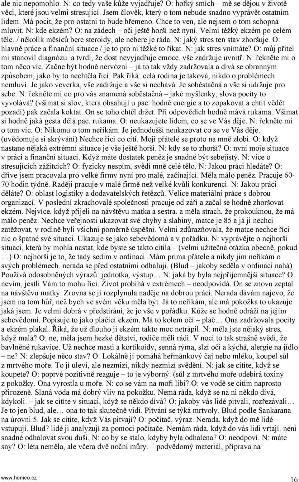 / několik měsíců bere steroidy, ale nebere je ráda. N: jaký stres ten stav zhoršuje. O: hlavně práce a finanční situace / je to pro ní těžké to říkat. N: jak stres vnímáte?