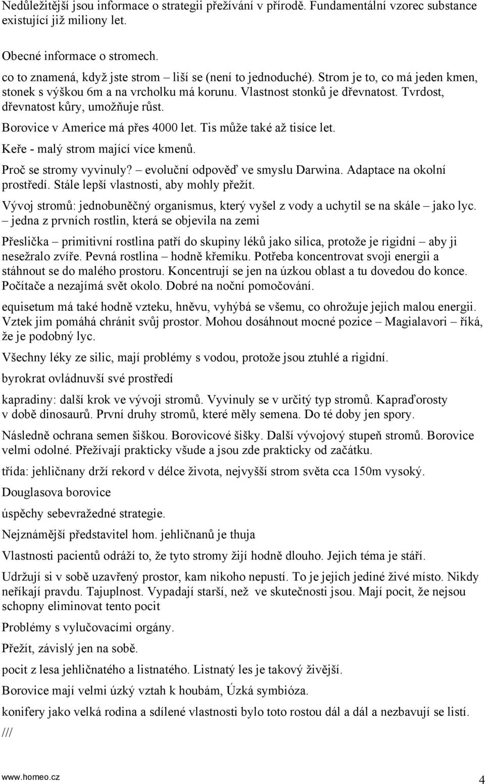 Tvrdost, dřevnatost kůry, umožňuje růst. Borovice v Americe má přes 4000 let. Tis může také až tisíce let. Keře - malý strom mající více kmenů. Proč se stromy vyvinuly?