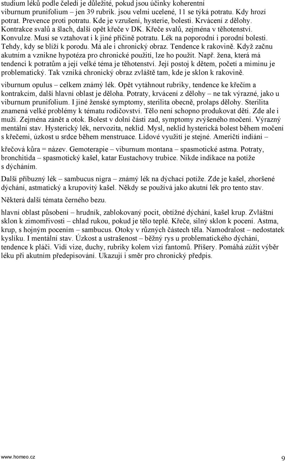 Lék na poporodní i porodní bolesti. Tehdy, kdy se blíží k porodu. Má ale i chronický obraz. Tendence k rakovině. Když začnu akutním a vznikne hypotéza pro chronické použití, lze ho použít. Např.