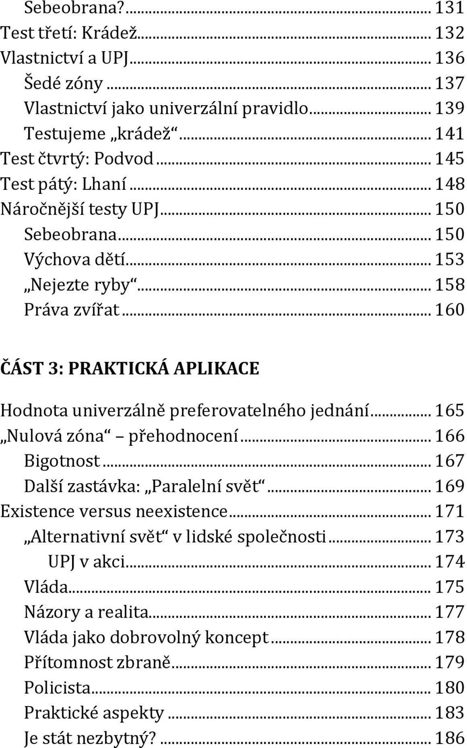 .. 160 ČÁST 3: PRAKTICKÁ APLIKACE Hodnota univerzálně preferovatelného jednání... 165 Nulová zóna přehodnocení... 166 Bigotnost... 167 Další zastávka: Paralelní svět.