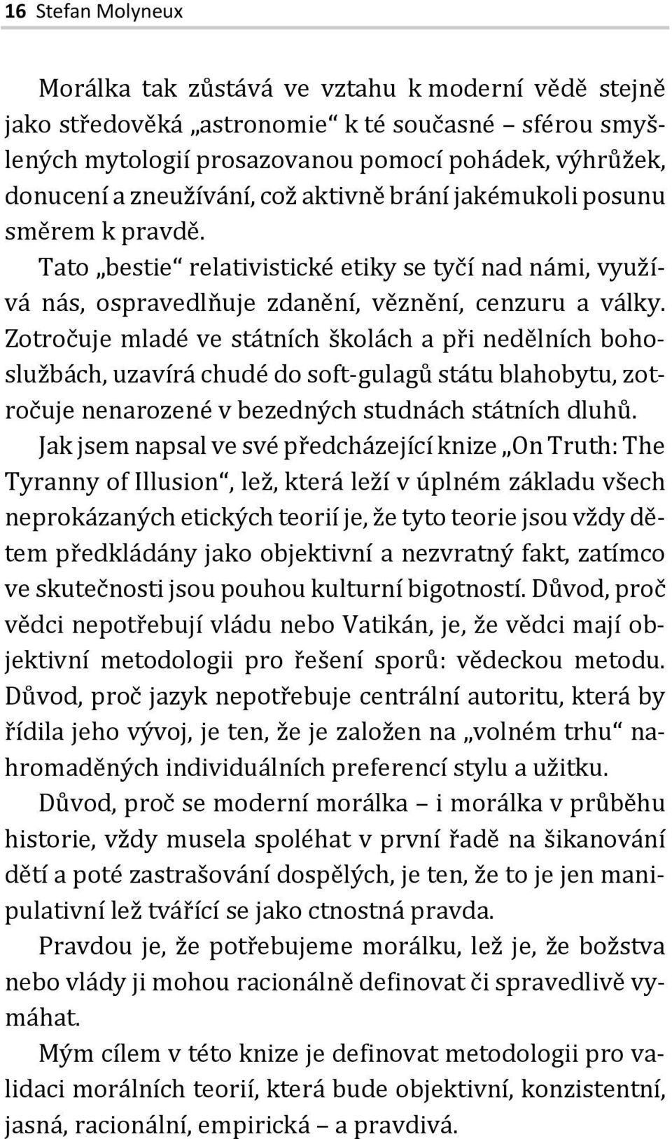 Zotročuje mladé ve státních školách a při nedělních bohoslužbách, uzavírá chudé do soft-gulagů státu blahobytu, zotročuje nenarozené v bezedných studnách státních dluhů.