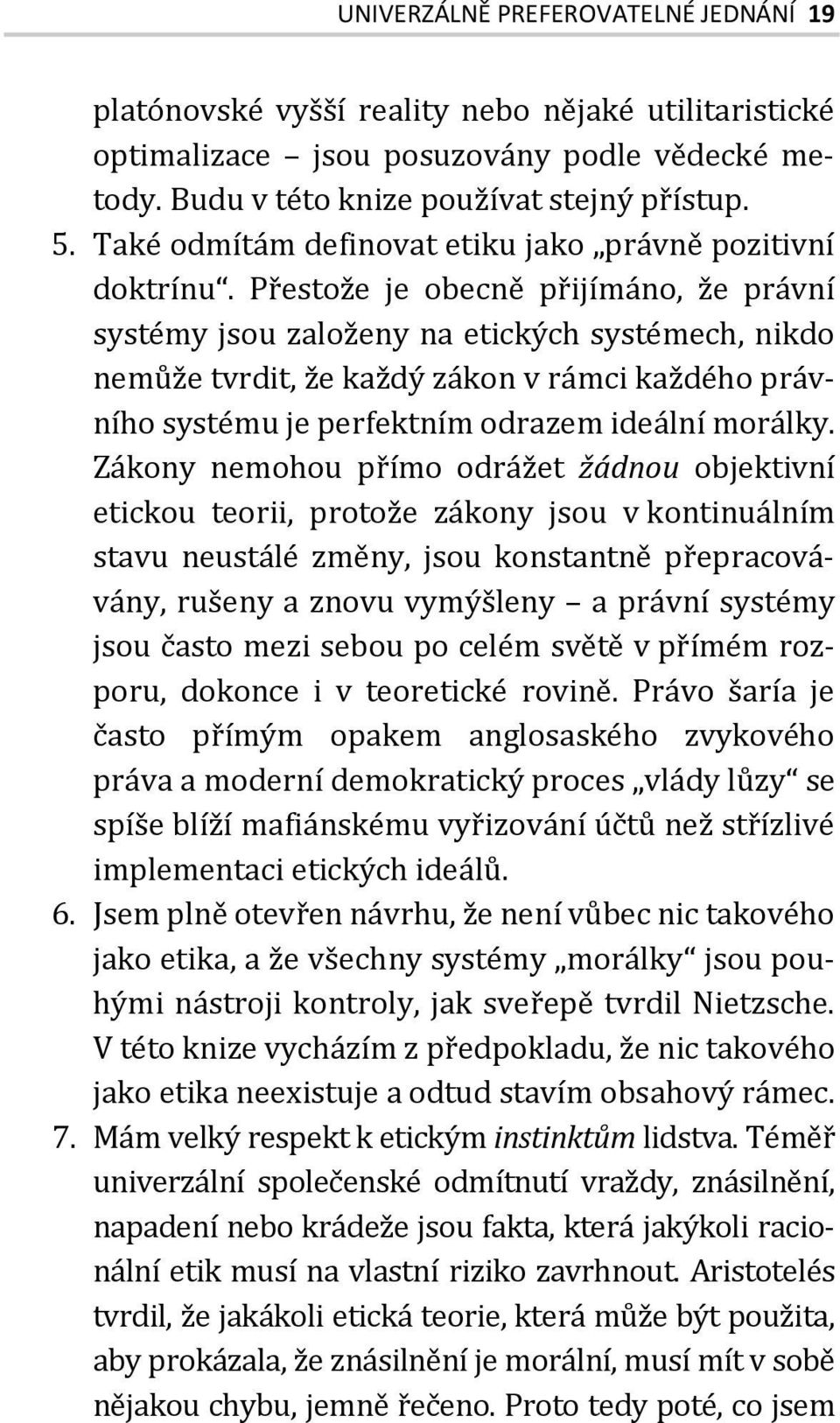 Přestože je obecně přijímáno, že právní systémy jsou založeny na etických systémech, nikdo nemůže tvrdit, že každý zákon v rámci každého právního systému je perfektním odrazem ideální morálky.