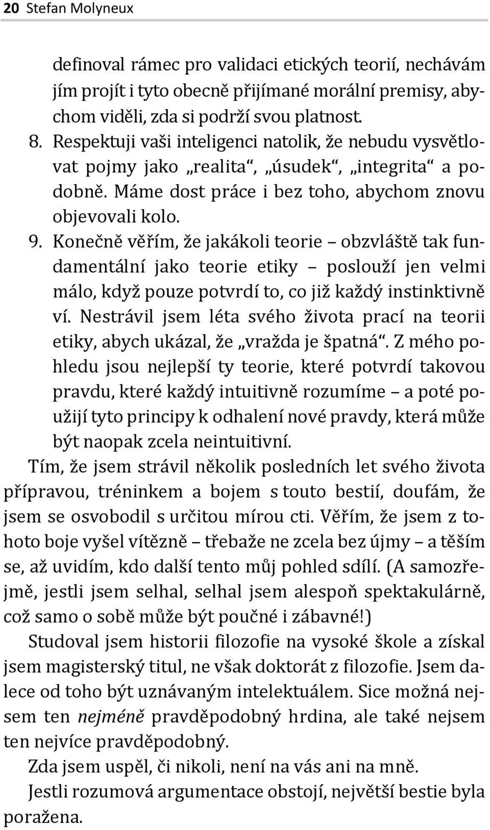 Konečně věřím, že jakákoli teorie obzvláště tak fundamentální jako teorie etiky poslouží jen velmi málo, když pouze potvrdí to, co již každý instinktivně ví.