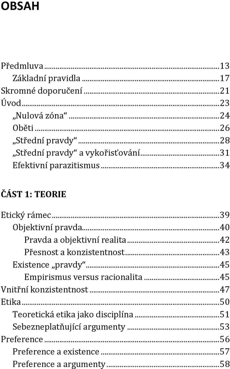 .. 40 Pravda a objektivní realita... 42 Přesnost a konzistentnost... 43 Existence pravdy... 45 Empirismus versus racionalita.