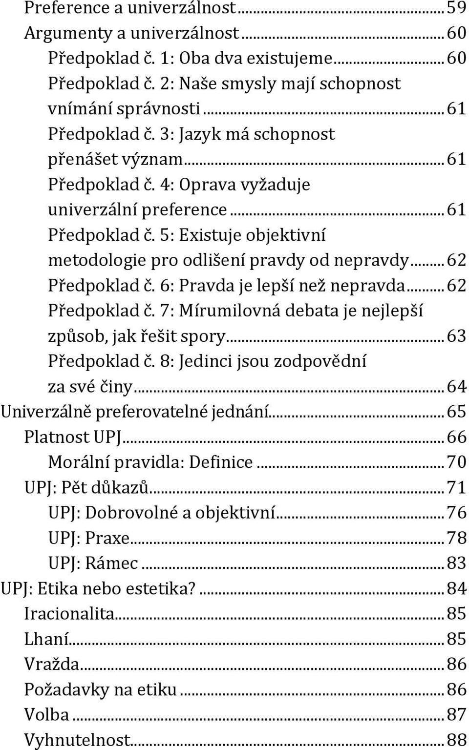 .. 62 Předpoklad č. 6: Pravda je lepší než nepravda... 62 Předpoklad č. 7: Mírumilovná debata je nejlepší způsob, jak řešit spory... 63 Předpoklad č. 8: Jedinci jsou zodpovědní za své činy.