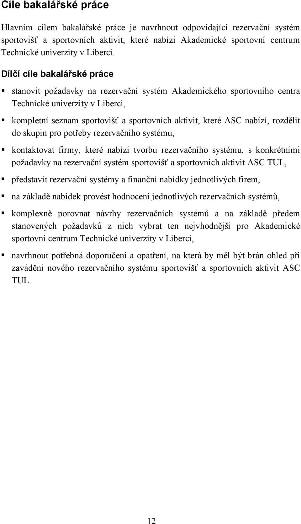 Dílčí cíle bakalářské práce stanovit požadavky na rezervační systém Akademického sportovního centra Technické univerzity v Liberci, kompletní seznam sportovišť a sportovních aktivit, které ASC