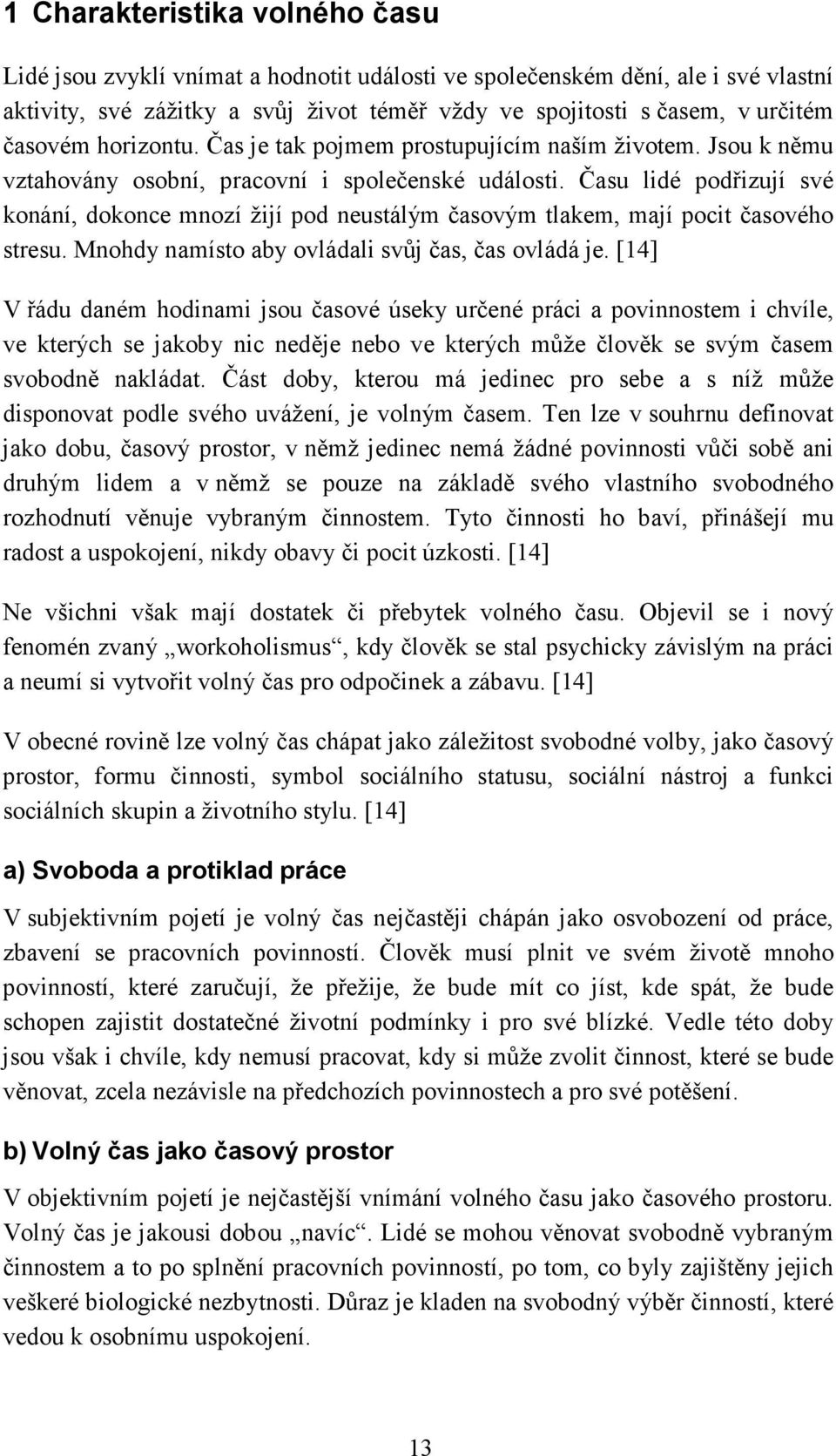 Času lidé podřizují své konání, dokonce mnozí žijí pod neustálým časovým tlakem, mají pocit časového stresu. Mnohdy namísto aby ovládali svůj čas, čas ovládá je.