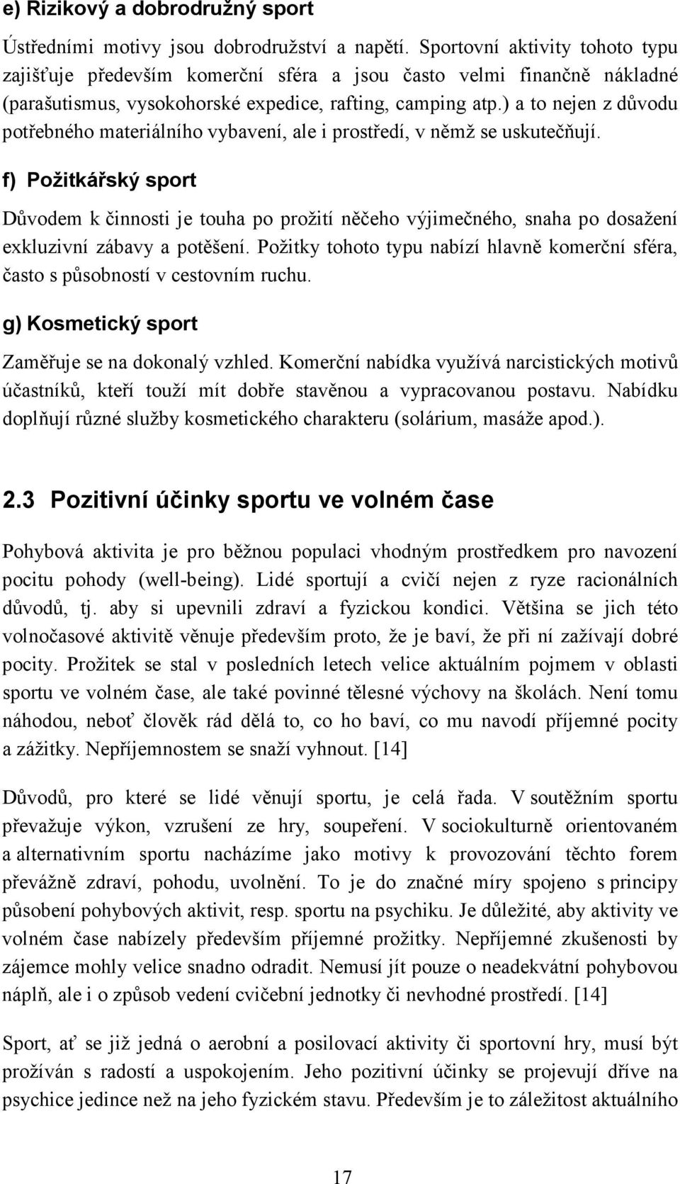 ) a to nejen z důvodu potřebného materiálního vybavení, ale i prostředí, v němž se uskutečňují.