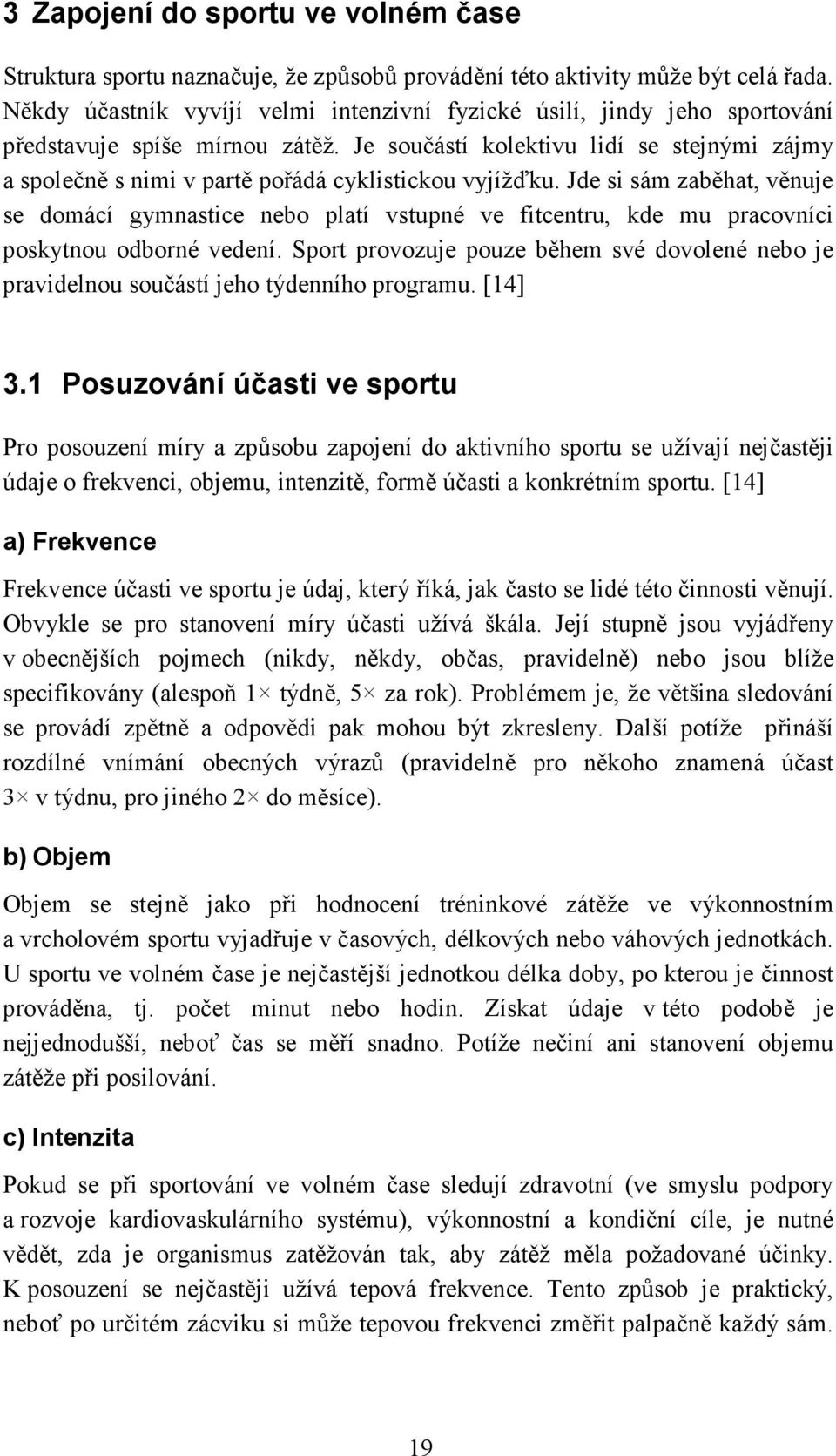 Je součástí kolektivu lidí se stejnými zájmy a společně s nimi v partě pořádá cyklistickou vyjížďku.