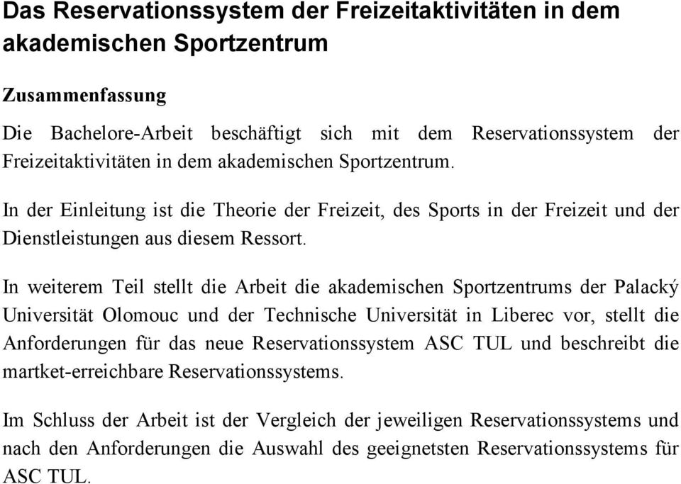 In weiterem Teil stellt die Arbeit die akademischen Sportzentrums der Palacký Universität Olomouc und der Technische Universität in Liberec vor, stellt die Anforderungen für das neue