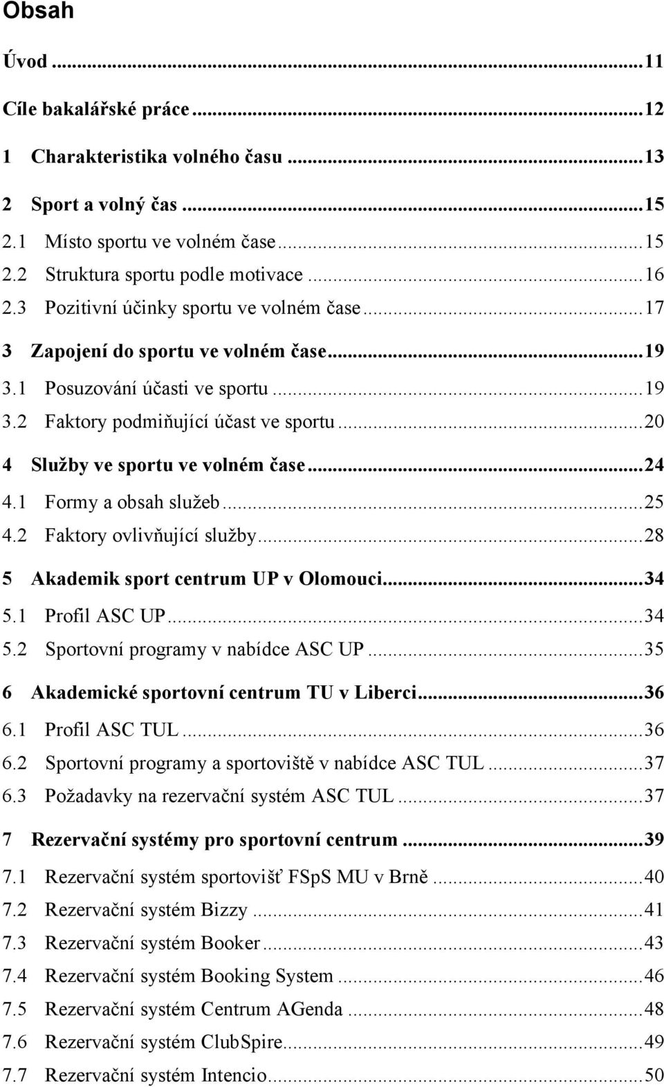 ..20 4 Služby ve sportu ve volném čase...24 4.1 Formy a obsah služeb...25 4.2 Faktory ovlivňující služby...28 5 Akademik sport centrum UP v Olomouci...34 5.1 Profil ASC UP...34 5.2 Sportovní programy v nabídce ASC UP.