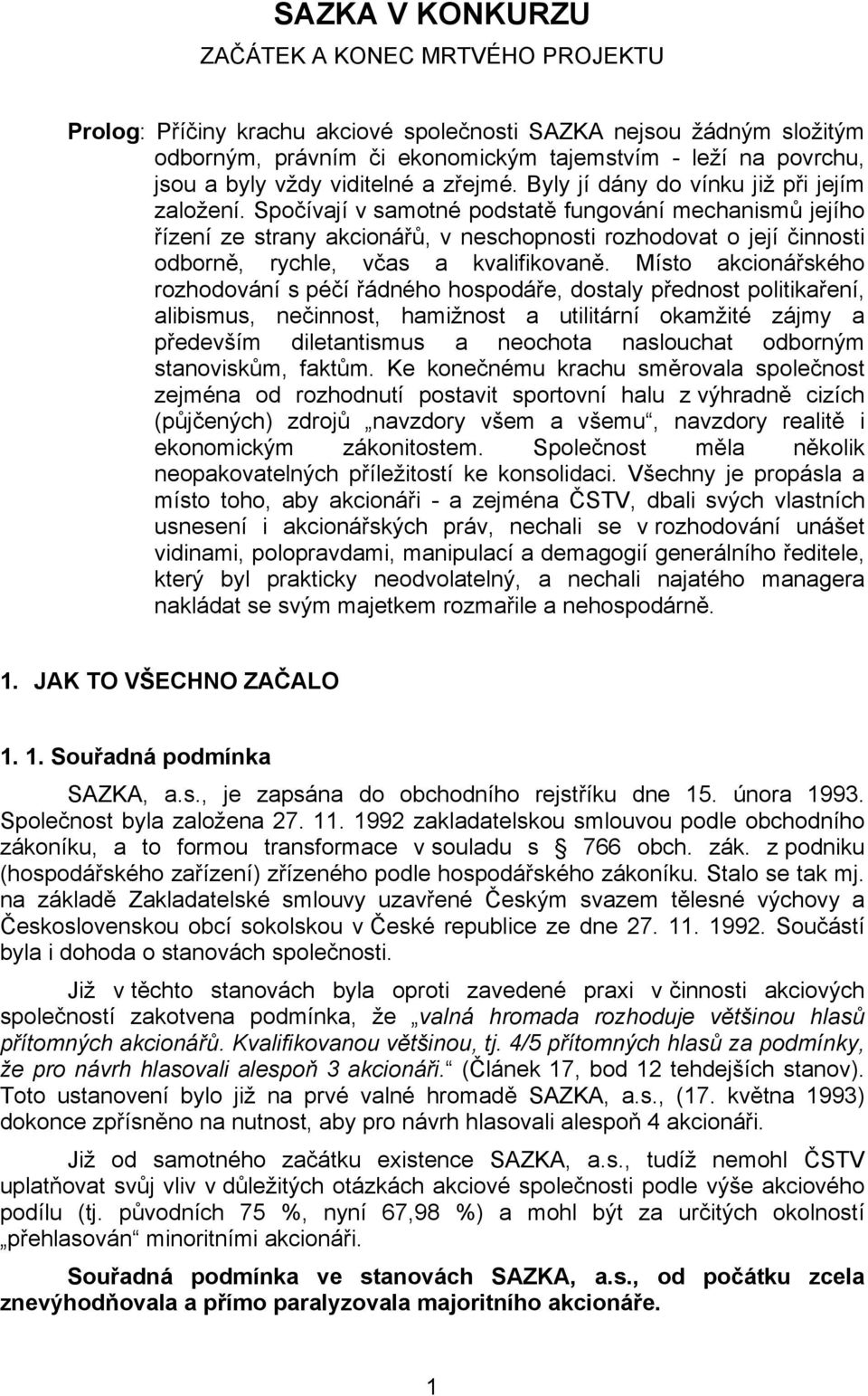 Spočívají v samotné podstatě fungování mechanismů jejího řízení ze strany akcionářů, v neschopnosti rozhodovat o její činnosti odborně, rychle, včas a kvalifikovaně.