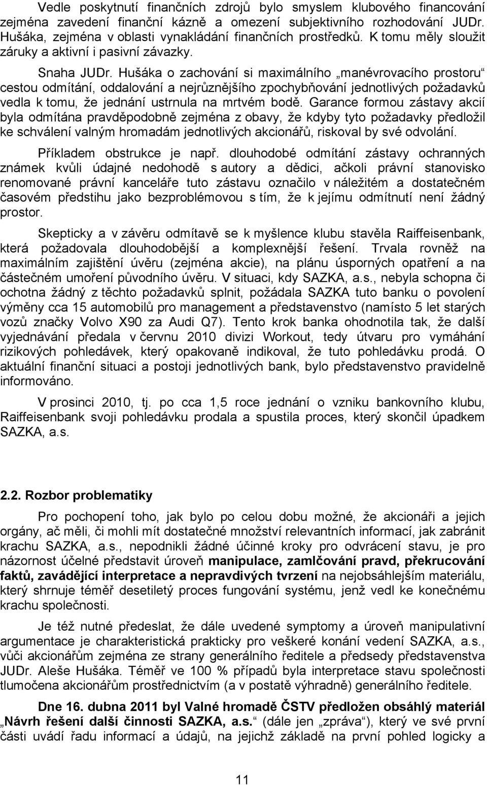 Hušáka o zachování si maximálního manévrovacího prostoru cestou odmítání, oddalování a nejrůznějšího zpochybňování jednotlivých požadavků vedla k tomu, že jednání ustrnula na mrtvém bodě.