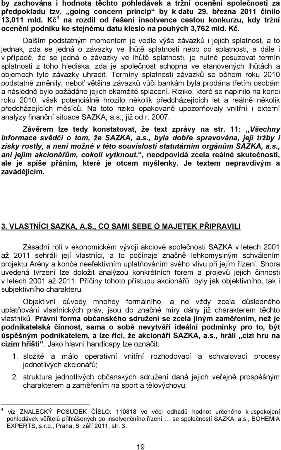 Dalším podstatným momentem je vedle výše závazků i jejich splatnost, a to jednak, zda se jedná o závazky ve lhůtě splatnosti nebo po splatnosti, a dále i v případě, že se jedná o závazky ve lhůtě