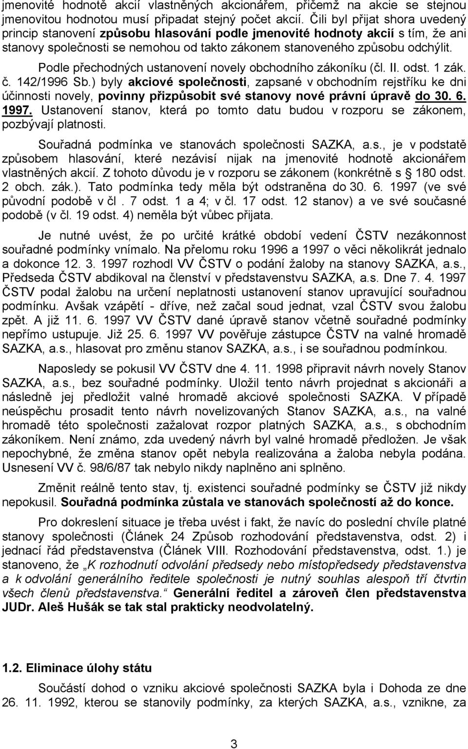 Podle přechodných ustanovení novely obchodního zákoníku (čl. II. odst. 1 zák. č. 142/1996 Sb.