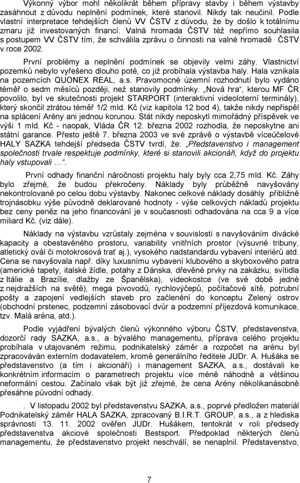 Valná hromada ČSTV též nepřímo souhlasila s postupem VV ČSTV tím, že schválila zprávu o činnosti na valné hromadě ČSTV v roce 2002. První problémy a neplnění podmínek se objevily velmi záhy.