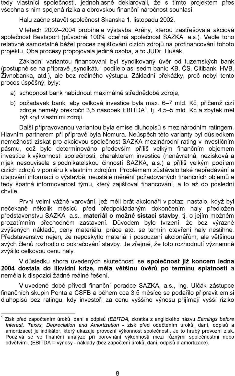 Vedle toho relativně samostatně běžel proces zajišťování cizích zdrojů na profinancování tohoto projektu. Oba procesy propojovala jediná osoba, a to JUDr. Hušák.