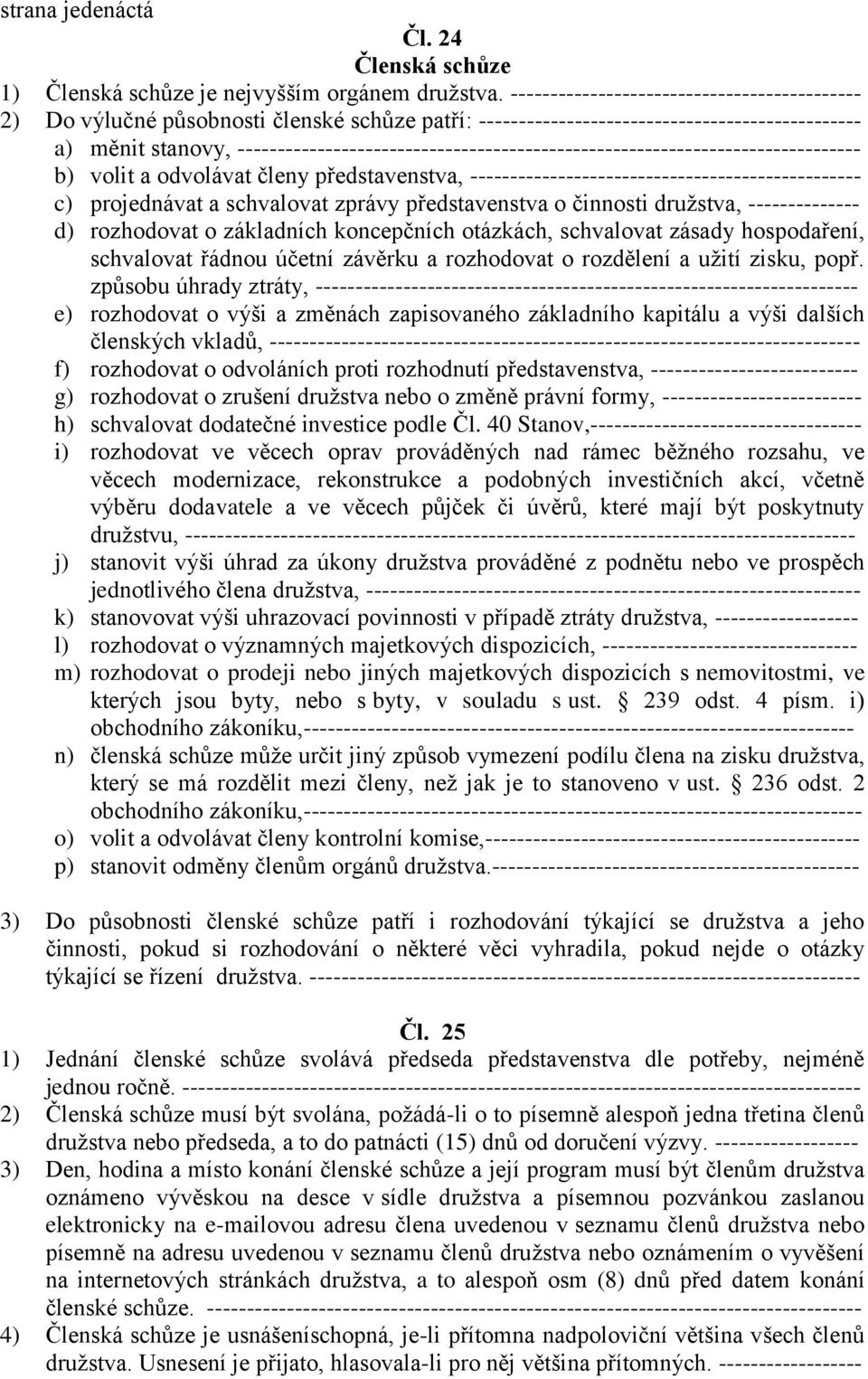 ------------------------------------------------------------------------------ b) volit a odvolávat členy představenstva, ------------------------------------------------- c) projednávat a schvalovat