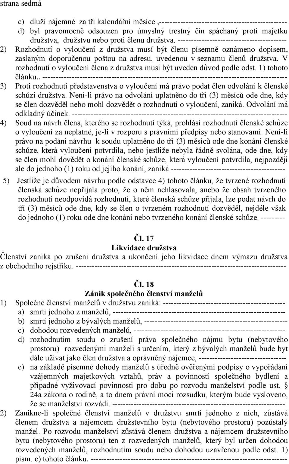 ----------------------------------------- 2) Rozhodnutí o vyloučení z družstva musí být členu písemně oznámeno dopisem, zaslaným doporučenou poštou na adresu, uvedenou v seznamu členů družstva.