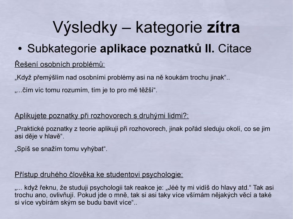 : Praktické poznatky z teorie aplikuji při rozhovorech, jinak pořád sleduju okolí, co se jim asi děje v hlavě. Spíš se snažím tomu vyhýbat.