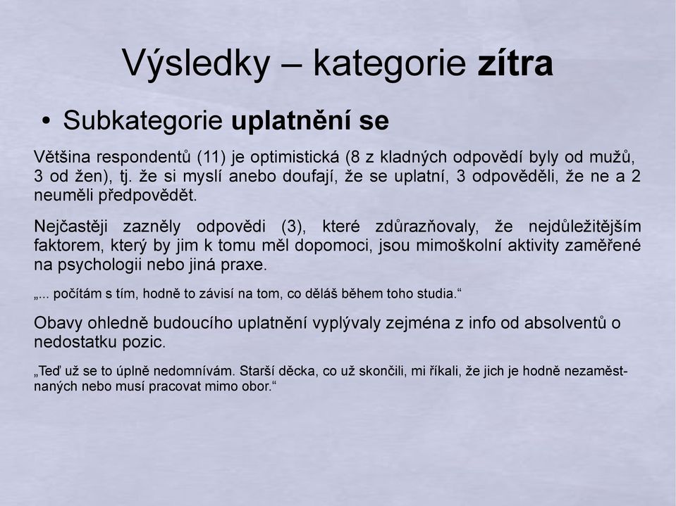 Nejčastěji zazněly odpovědi (), které zdůrazňovaly, že nejdůležitějším faktorem, který by jim k tomu měl dopomoci, jsou mimoškolní aktivity zaměřené na psychologii nebo jiná